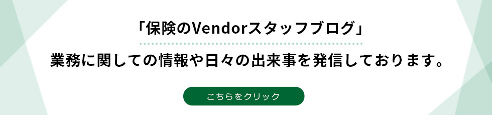 「保険のVendorスタッフブログ」業務に関しての情報や日々の出来事を発信しております。